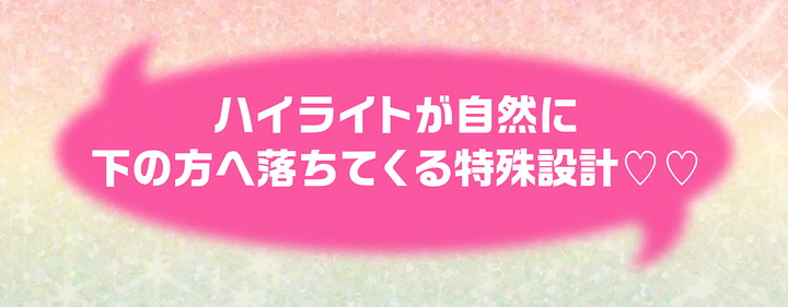 ハイライトが自然に下の方に落ちてくる特殊設計